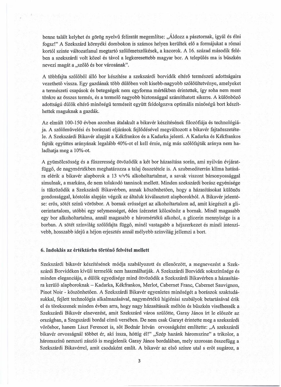 század második felé- ben a szekszárdi volt közel és távol a legkeresettebb magyar bor. A település ma is büszkén nevezi magát a "szőlő és bor városának".