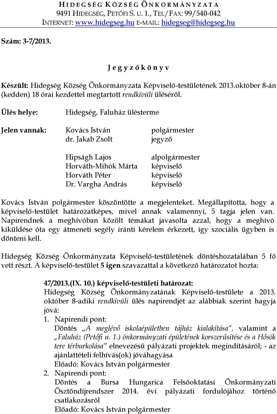 Ülés helye: Hidegség, Faluház ülésterme Jelen vannak: Kovács István polgármester dr. Jakab Zsolt jegyző Hipságh Lajos Horváth-Mihók Márta Horváth Péter Dr.