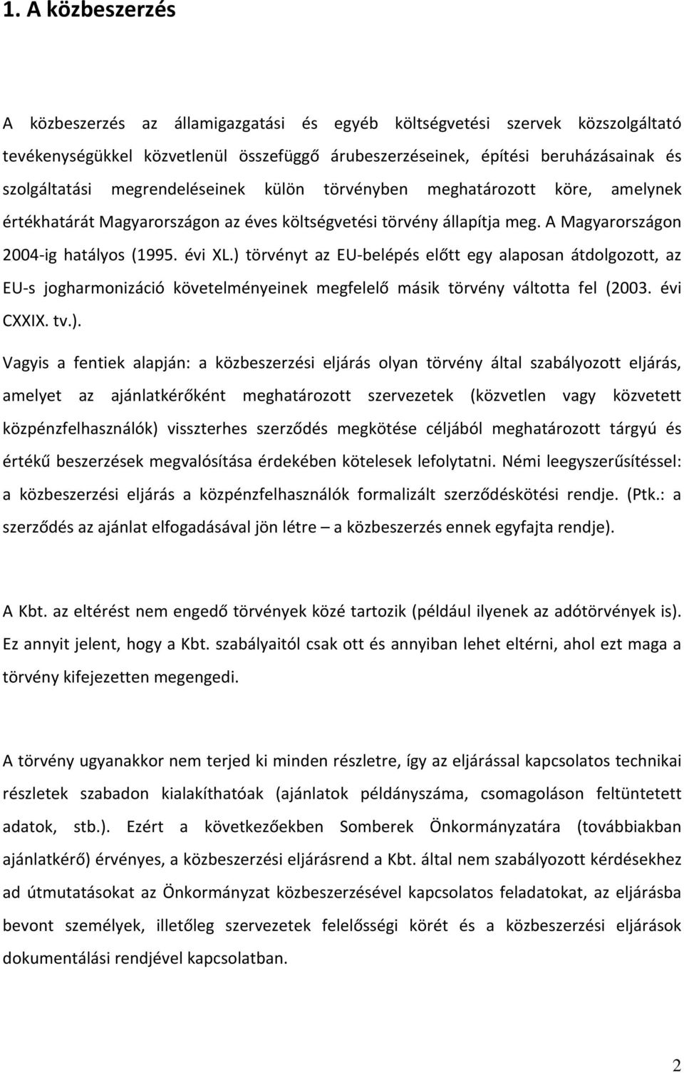 ) törvényt az EU belépés előtt egy alaposan átdolgozott, az EU s jogharmonizáció követelményeinek megfelelő másik törvény váltotta fel (2003. évi CXXIX. tv.). Vagyis a fentiek alapján: a