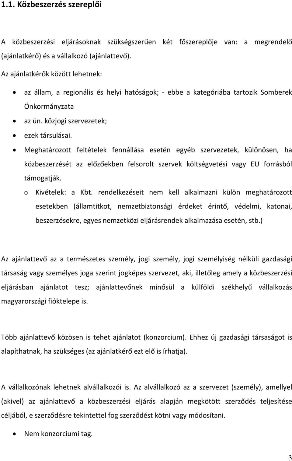 Meghatározott feltételek fennállása esetén egyéb szervezetek, különösen, ha közbeszerzését az előzőekben felsorolt szervek költségvetési vagy EU forrásból támogatják. o Kivételek: a Kbt.