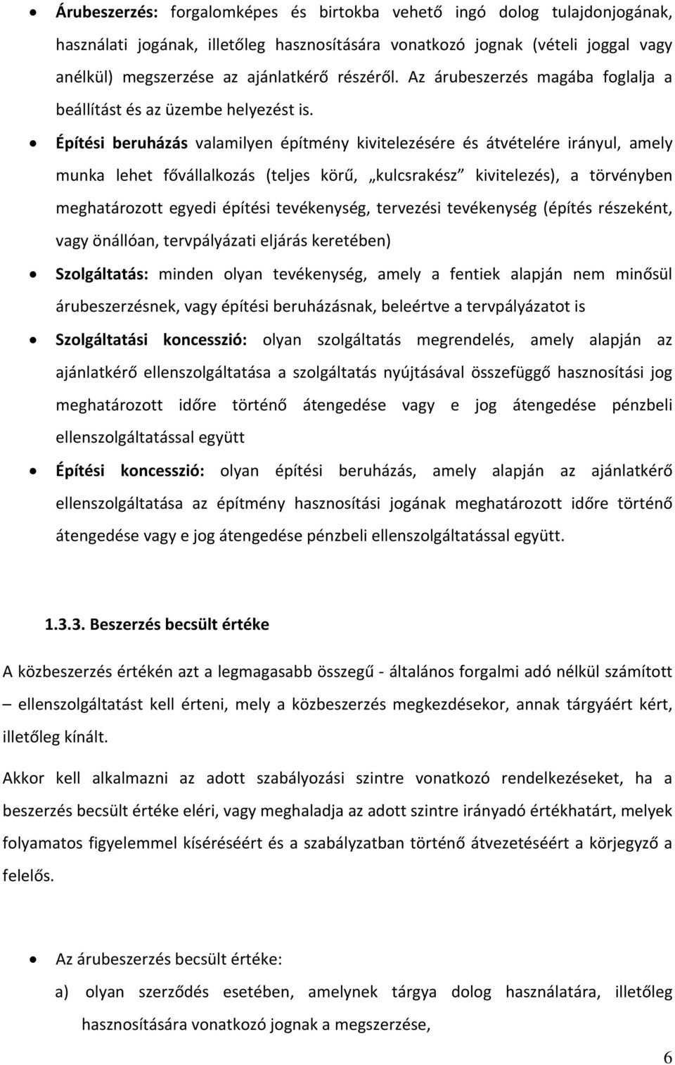 Építési beruházás valamilyen építmény kivitelezésére és átvételére irányul, amely munka lehet fővállalkozás (teljes körű, kulcsrakész kivitelezés), a törvényben meghatározott egyedi építési