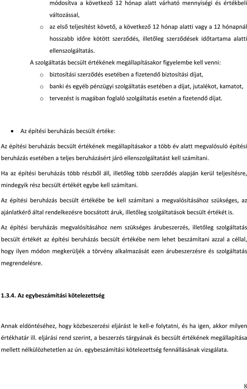 A szolgáltatás becsült értékének megállapításakor figyelembe kell venni: o biztosítási szerződés esetében a fizetendő biztosítási díjat, o banki és egyéb pénzügyi szolgáltatás esetében a díjat,