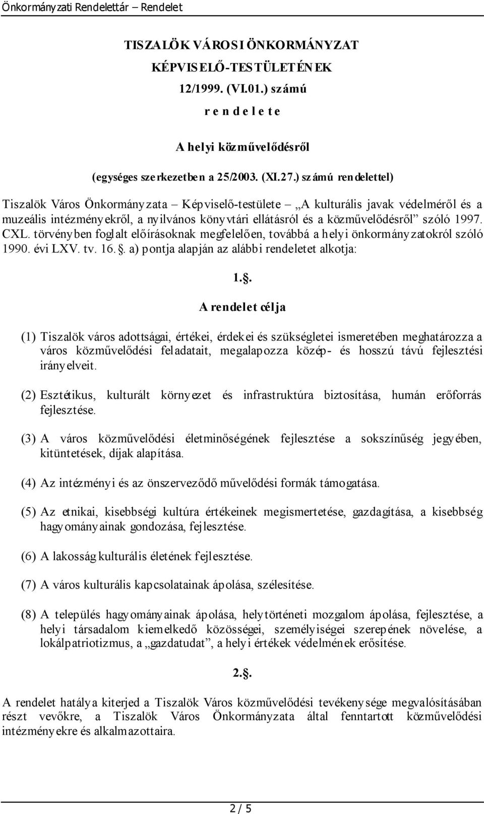 törvényben foglalt előírásoknak megfelelően, továbbá a helyi önkormányzatokról szóló 1990. évi LXV. tv. 16.. a) pontja alapján az alábbi rendeletet alkotja: 1.