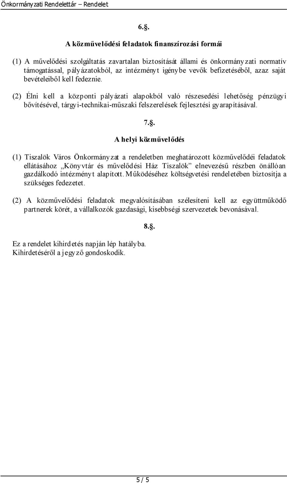 (2) Élni kell a központi pályázati alapokból való részesedési lehetőség pénzügyi bővítésével, tárgyi-technikai-műszaki felszerelések fejlesztési gyarapításával. 7.