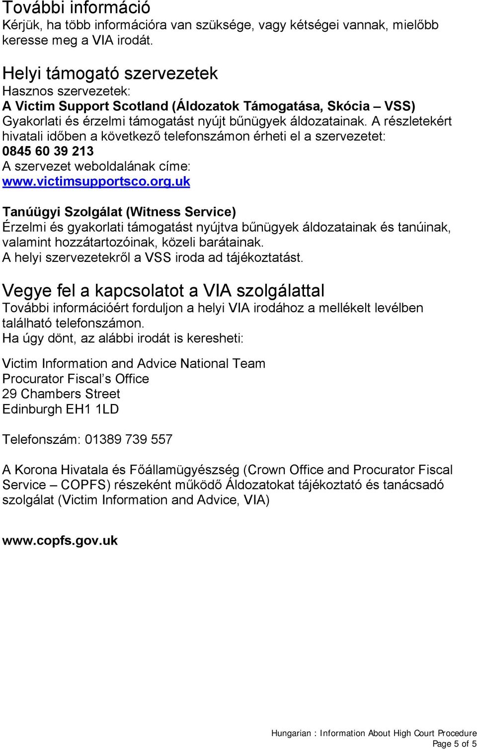 A részletekért hivatali időben a következő telefonszámon érheti el a szervezetet: 0845 60 39 213 A szervezet weboldalának címe: www.victimsupportsco.org.