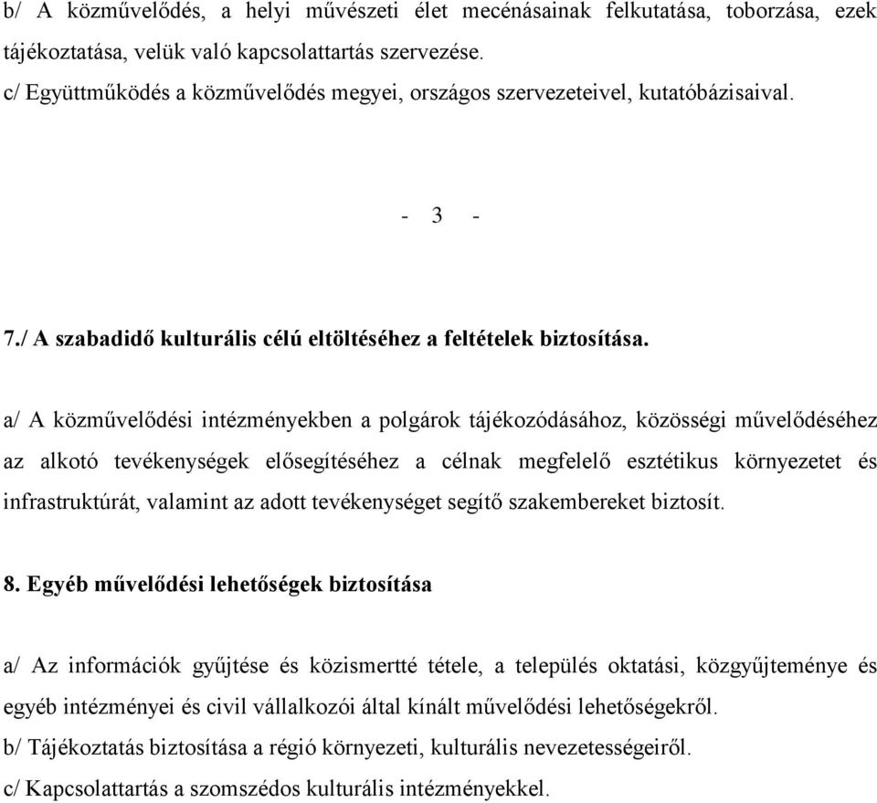 a/ A közművelődési intézményekben a polgárok tájékozódásához, közösségi művelődéséhez az alkotó tevékenységek elősegítéséhez a célnak megfelelő esztétikus környezetet és infrastruktúrát, valamint az