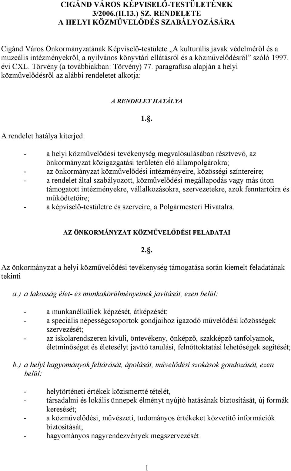 közművelődésről szóló 1997. évi CXL. Törvény (a továbbiakban: Törvény) 77. paragrafusa alapján a helyi közművelődésről az alábbi rendeletet alkotja: A rendelet hatálya kiterjed: A RENDELET HATÁLYA 1.