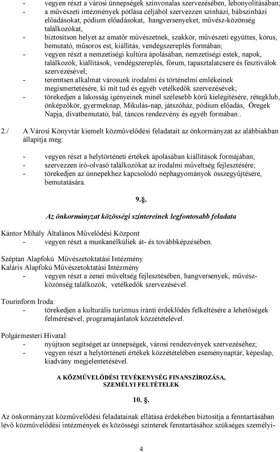 részt a nemzetiségi kultúra ápolásában, nemzetiségi estek, napok, találkozók, kiállítások, vendégszereplés, fórum, tapasztalatcsere és fesztiválok szervezésével; - teremtsen alkalmat városunk