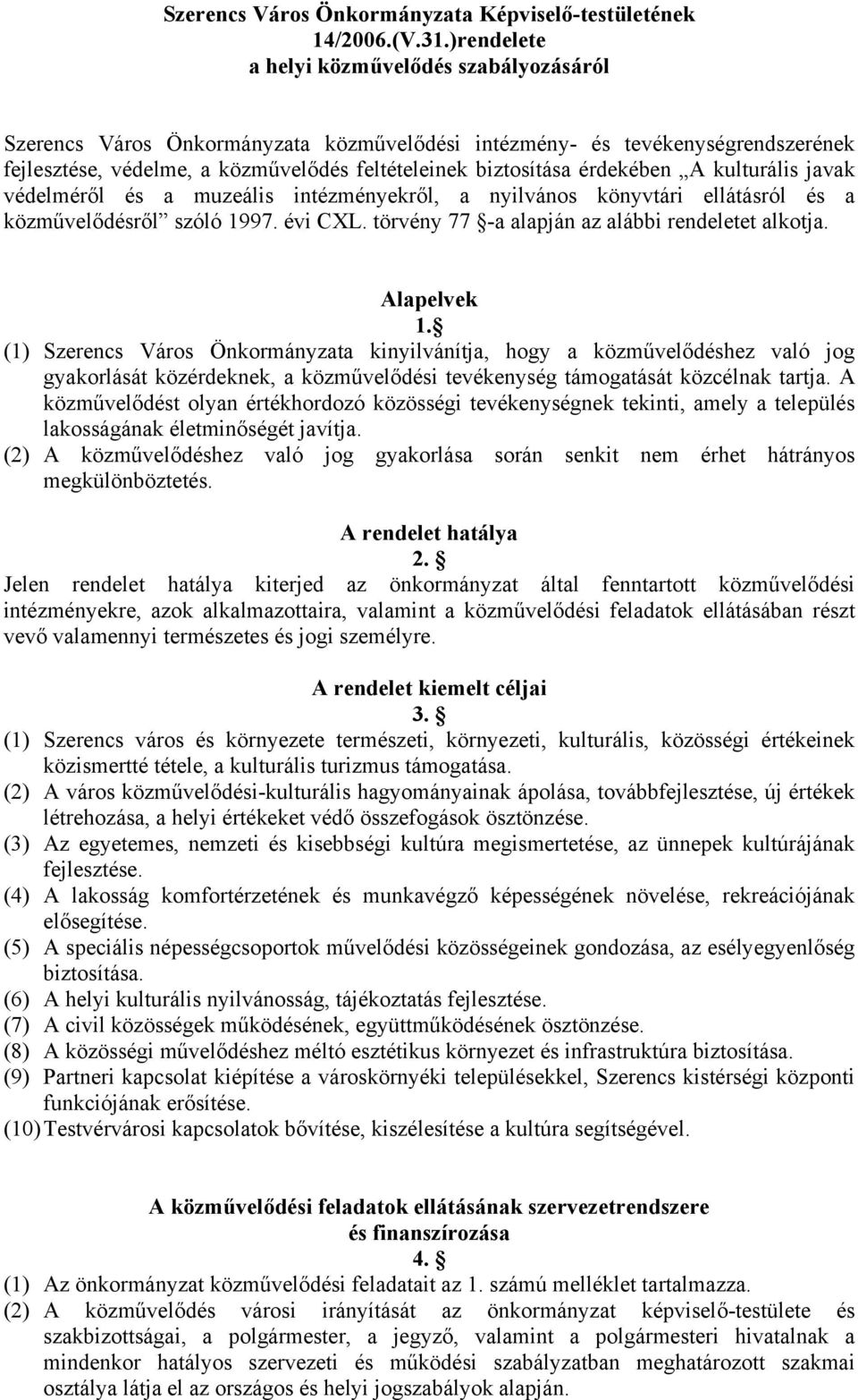 érdekében A kulturális javak védelméről és a muzeális intézményekről, a nyilvános könyvtári ellátásról és a közművelődésről szóló 1997. évi CXL. törvény 77 -a alapján az alábbi rendeletet alkotja.