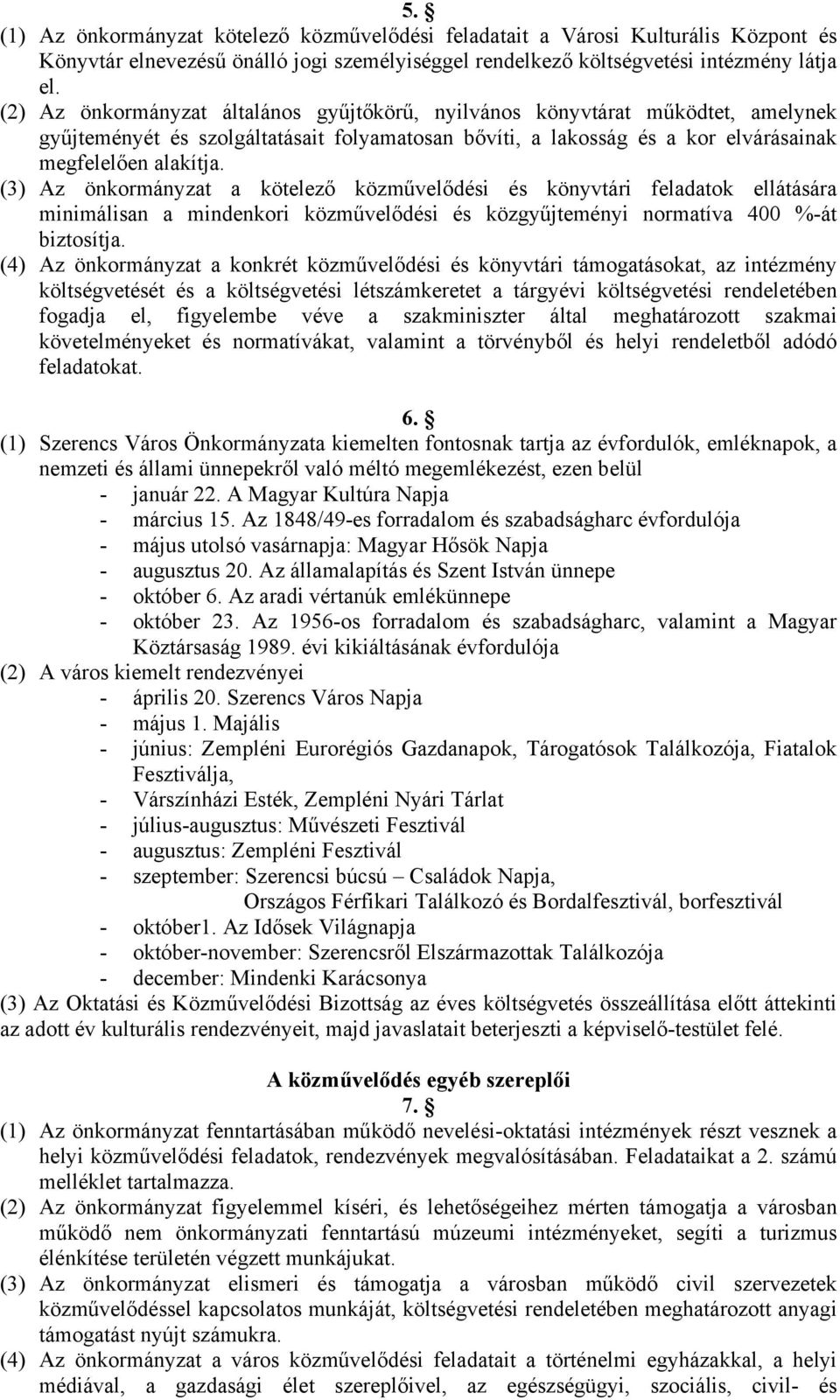 (3) Az önkormányzat a kötelező közművelődési és könyvtári feladatok ellátására minimálisan a mindenkori közművelődési és közgyűjteményi normatíva 400 %-át biztosítja.