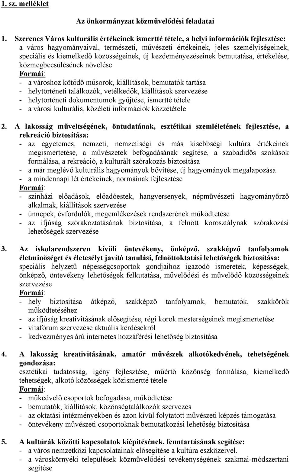 közösségeinek, új kezdeményezéseinek bemutatása, értékelése, közmegbecsülésének növelése - a városhoz kötődő műsorok, kiállítások, bemutatók tartása - helytörténeti találkozók, vetélkedők,