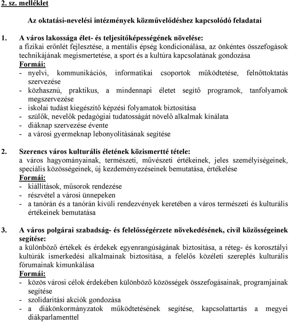 kapcsolatának gondozása - nyelvi, kommunikációs, informatikai csoportok működtetése, felnőttoktatás szervezése - közhasznú, praktikus, a mindennapi életet segítő programok, tanfolyamok megszervezése