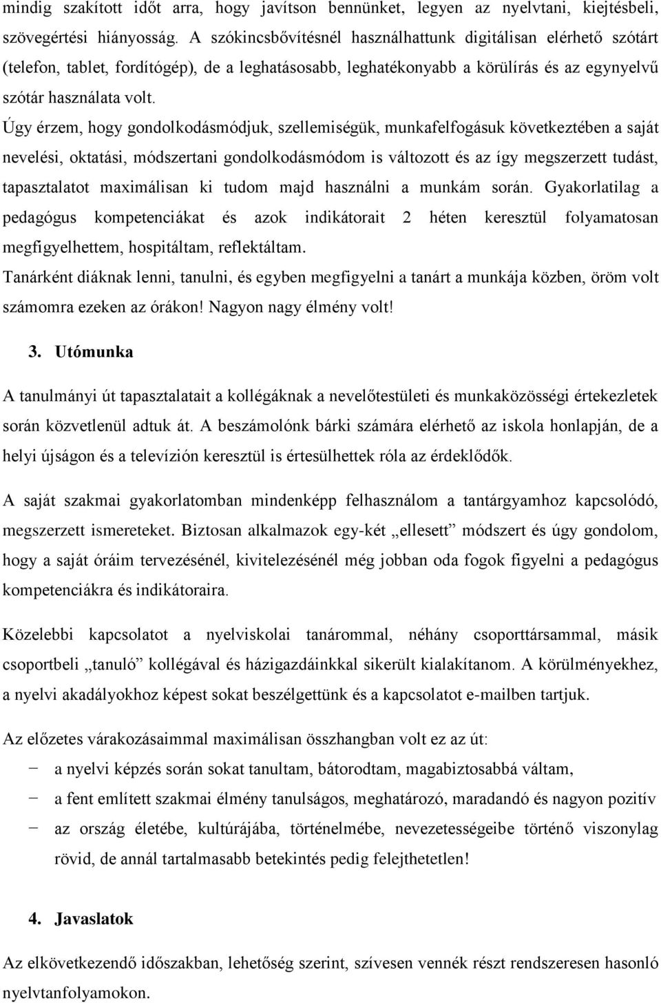 Úgy érzem, hogy gondolkodásmódjuk, szellemiségük, munkafelfogásuk következtében a saját nevelési, oktatási, módszertani gondolkodásmódom is változott és az így megszerzett tudást, tapasztalatot