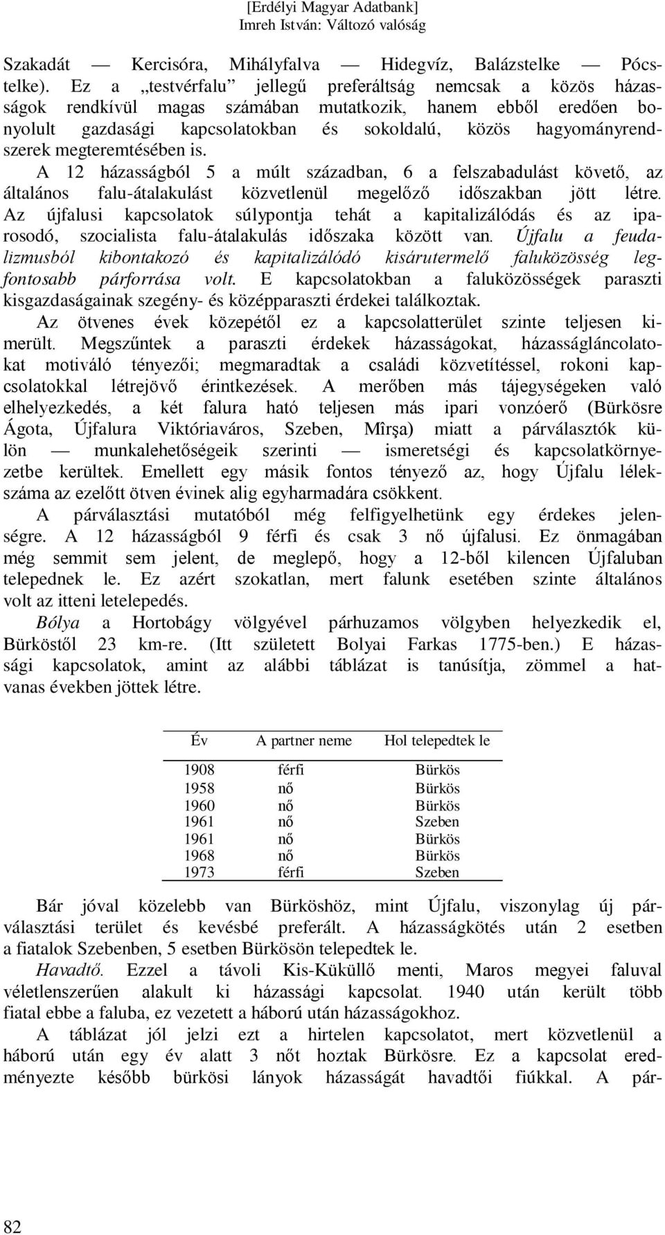 megteremtésében is. A 12 házasságból 5 a múlt században, 6 a felszabadulást követő, az általános falu-átalakulást közvetlenül megelőző időszakban jött létre.