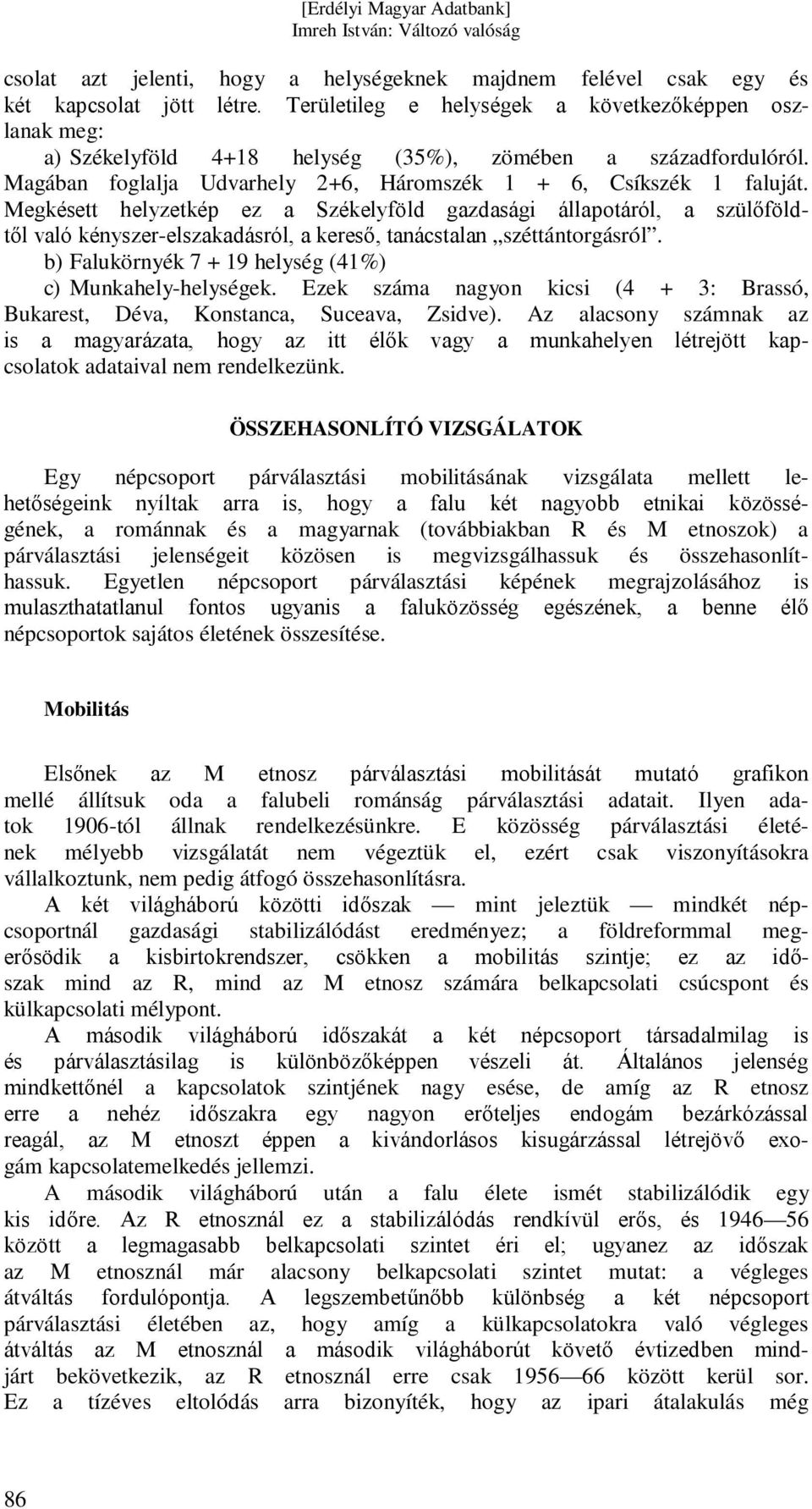 Megkésett helyzetkép ez a Székelyföld gazdasági állapotáról, a szülőföldtől való kényszer-elszakadásról, a kereső, tanácstalan széttántorgásról.