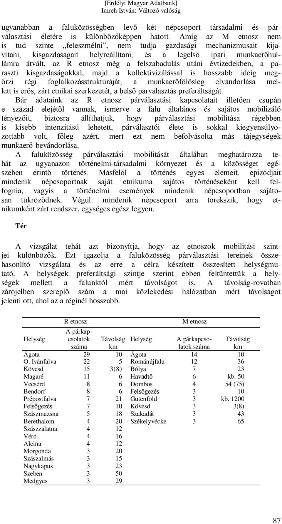 felszabadulás utáni évtizedekben, a paraszti kisgazdaságokkal, majd a kollektivizálással is hosszabb ideig megőrzi régi foglalkozásstruktúráját, a munkaerőfölösleg elvándorlása mellett is erős, zárt