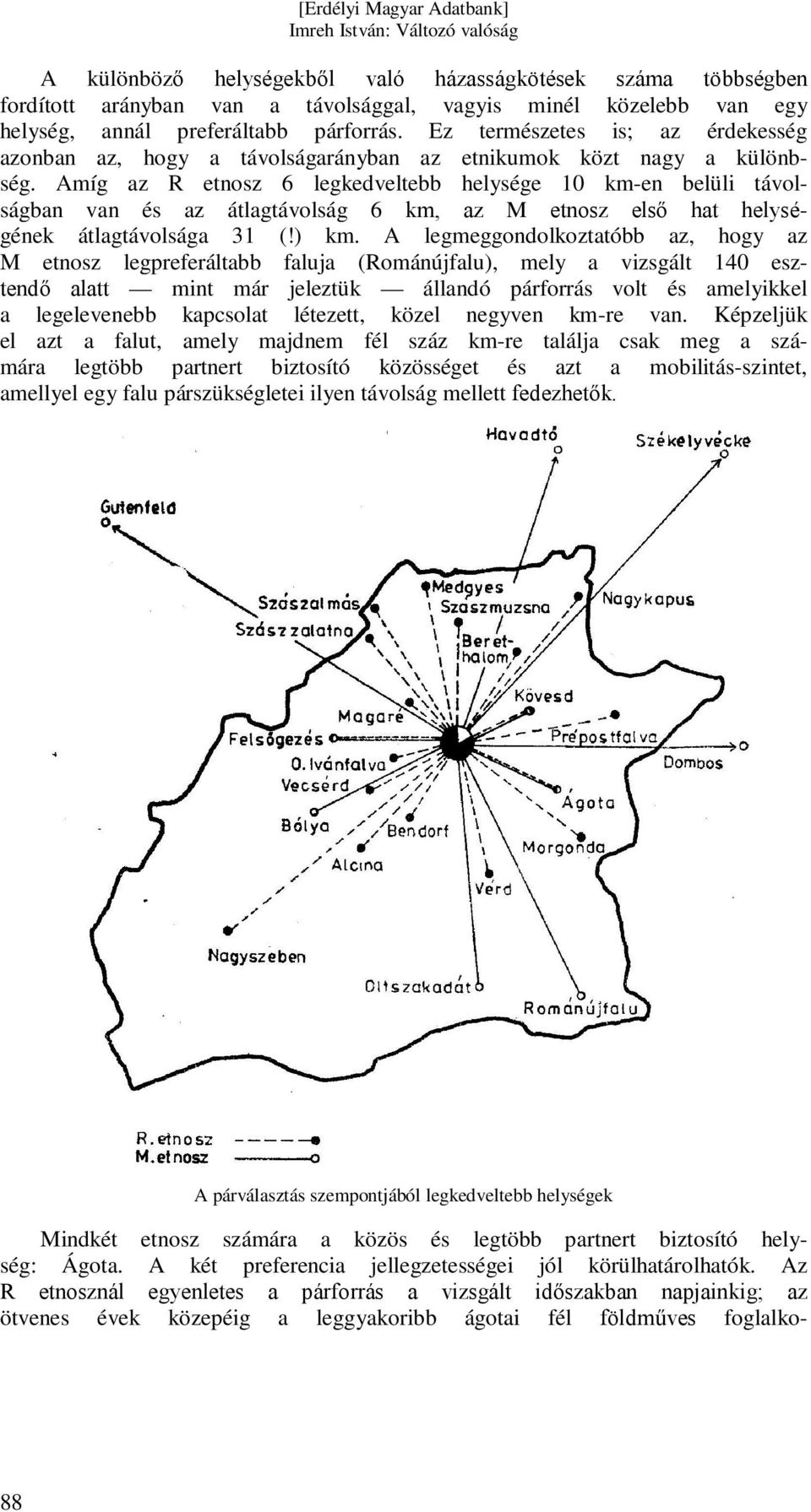 Amíg az R etnosz 6 legkedveltebb helysége 10 km-en belüli távolságban van és az átlagtávolság 6 km, az M etnosz első hat helységének átlagtávolsága 31 (!) km.