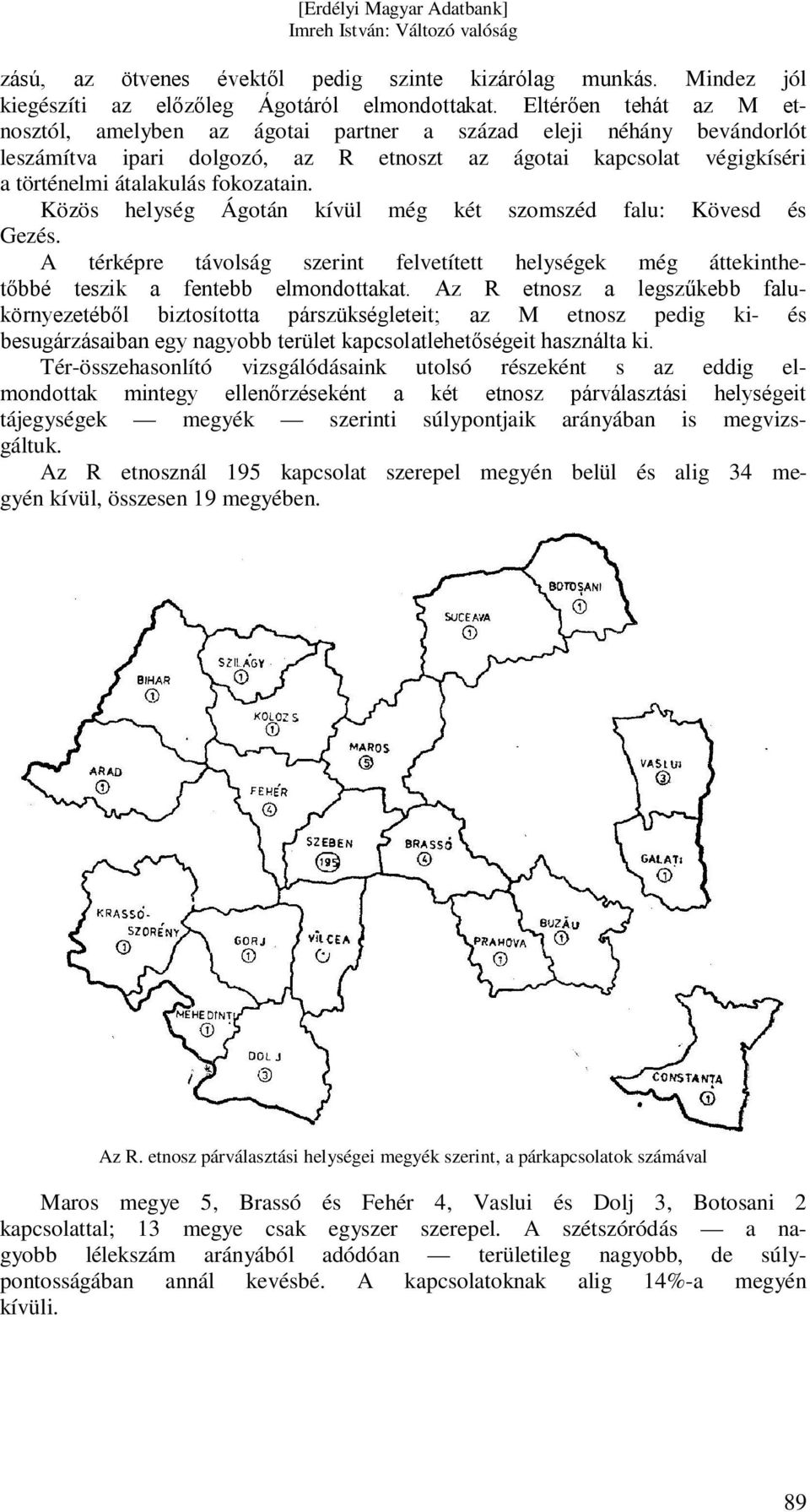 Közös helység Ágotán kívül még két szomszéd falu: Kövesd és Gezés. A térképre távolság szerint felvetített helységek még áttekinthetőbbé teszik a fentebb elmondottakat.