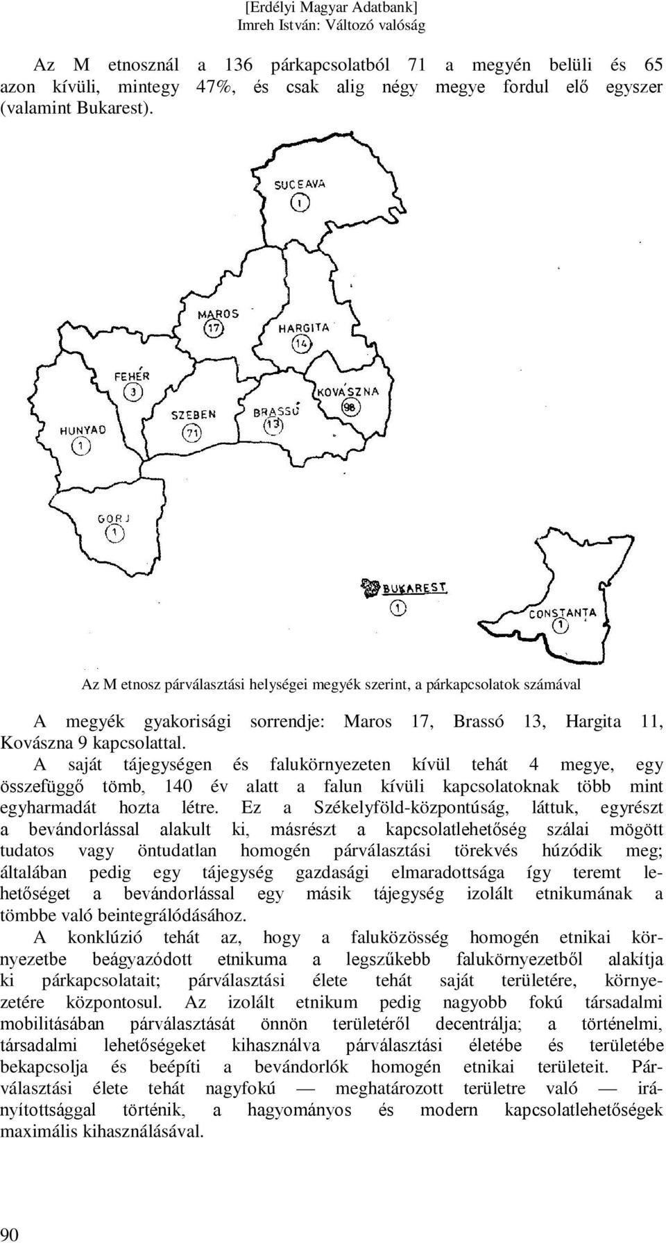 A saját tájegységen és falukörnyezeten kívül tehát 4 megye, egy összefüggő tömb, 140 év alatt a falun kívüli kapcsolatoknak több mint egyharmadát hozta létre.