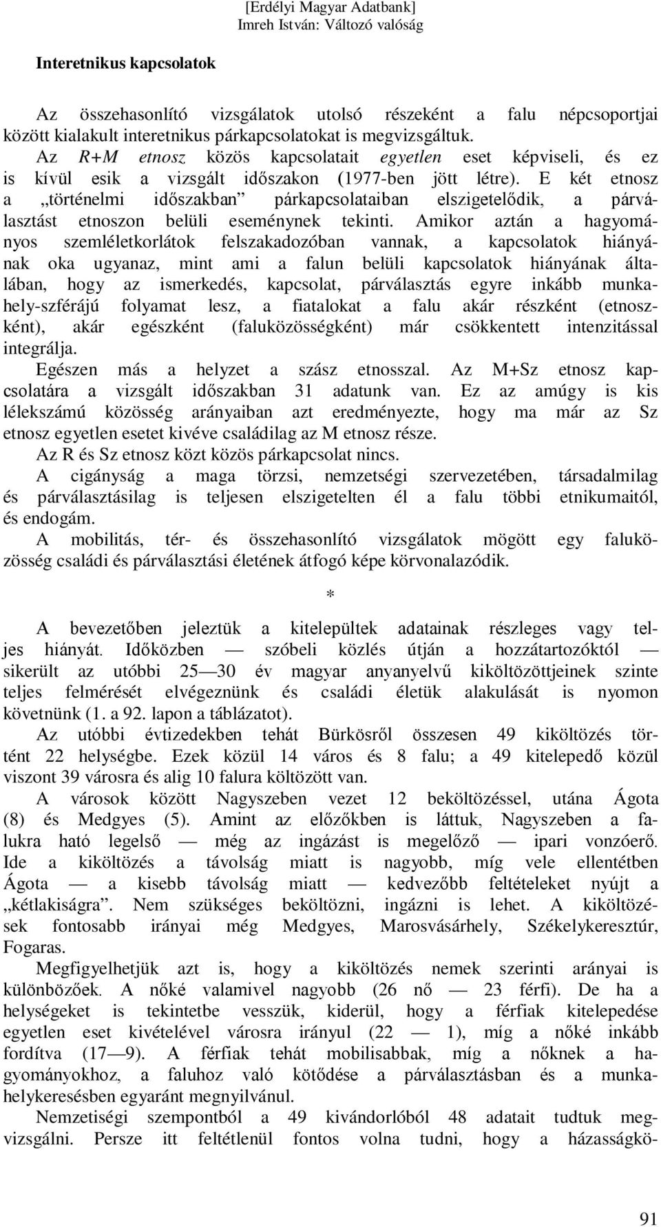 E két etnosz a történelmi időszakban párkapcsolataiban elszigetelődik, a párválasztást etnoszon belüli eseménynek tekinti.