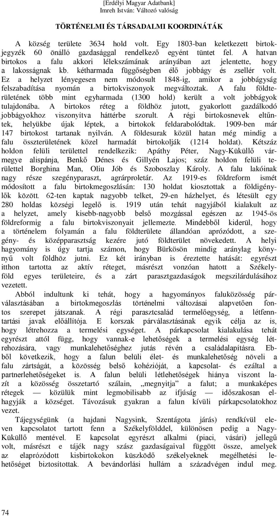 Ez a helyzet lényegesen nem módosult 1848-ig, amikor a jobbágyság felszabadítása nyomán a birtokviszonyok megváltoztak.