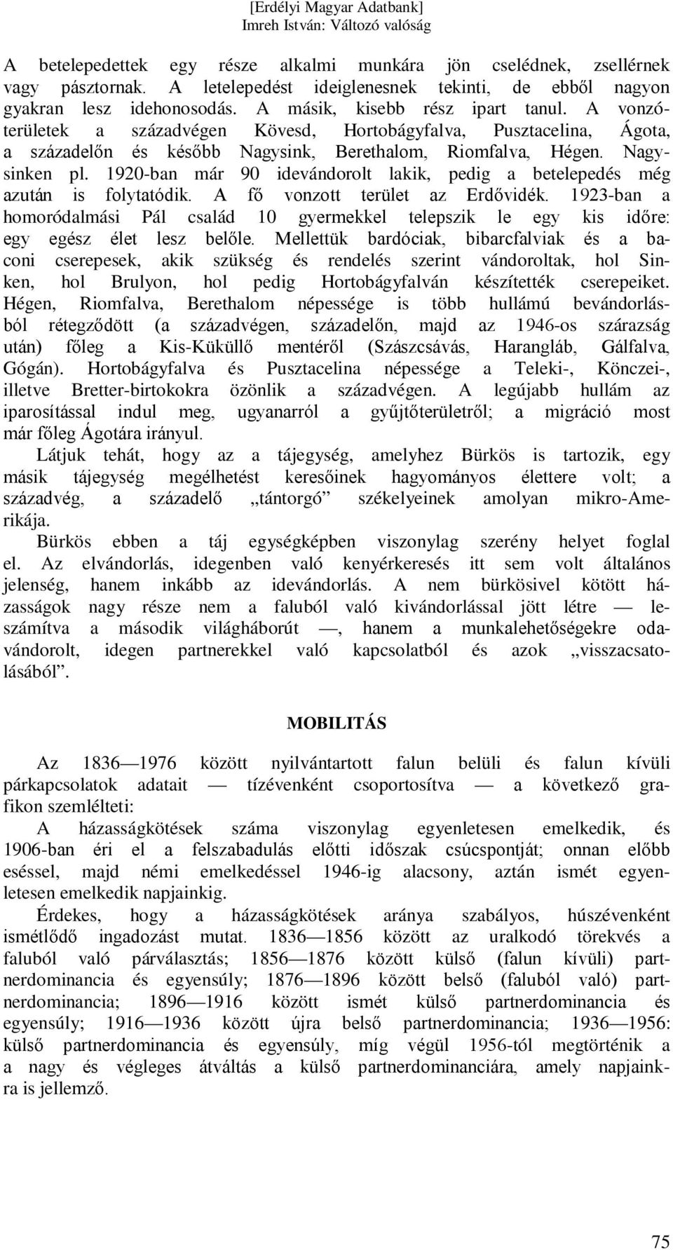 1920-ban már 90 idevándorolt lakik, pedig a betelepedés még azután is folytatódik. A fő vonzott terület az Erdővidék.