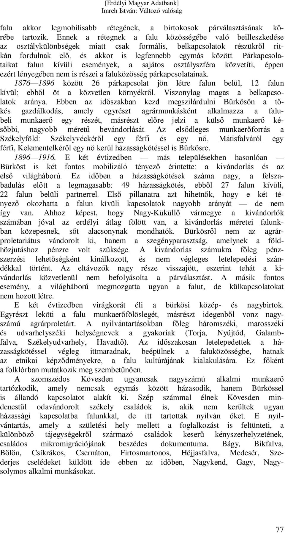 Párkapcsolataikat falun kívüli események, a sajátos osztályszféra közvetíti, éppen ezért lényegében nem is részei a faluközösség párkapcsolatainak.