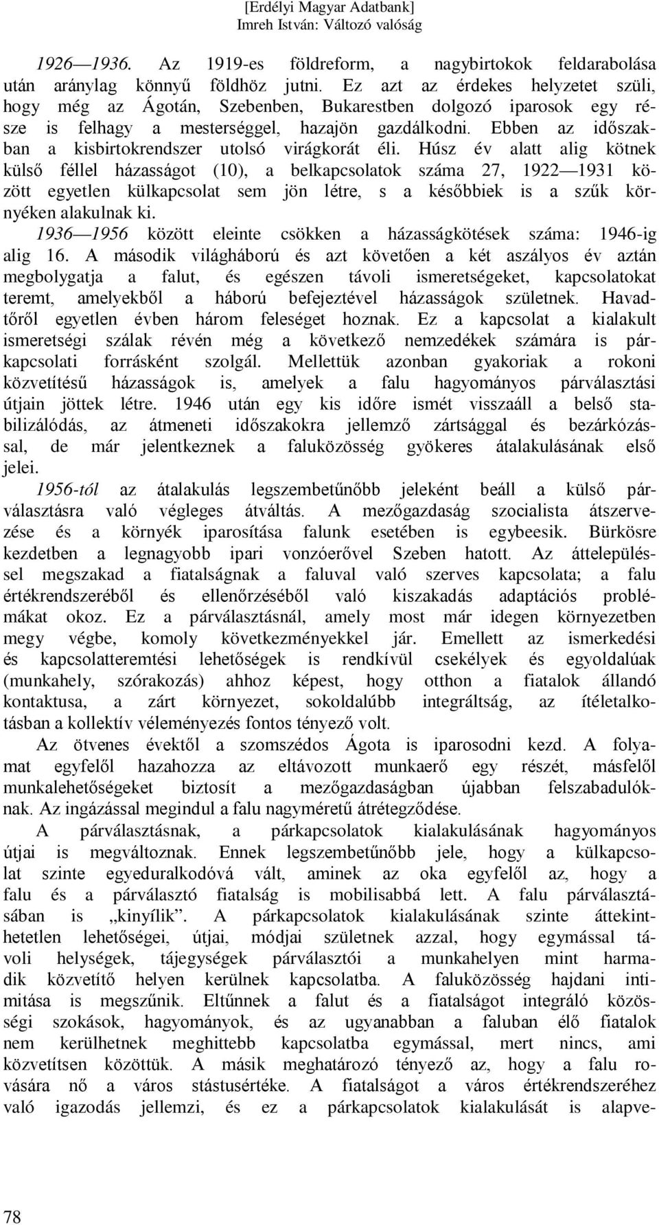 Ebben az időszakban a kisbirtokrendszer utolsó virágkorát éli.
