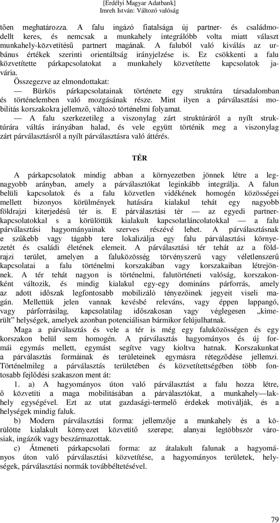 Összegezve az elmondottakat: Bürkös párkapcsolatainak története egy struktúra társadalomban és történelemben való mozgásának része.