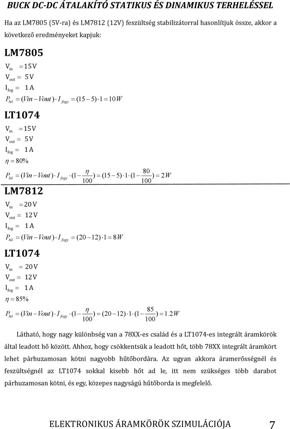 1.2W 100 100 Látható, hogy nagy különbség van a 78XX-es család és a LT1074-es integrált áramkörök által leadott hő között.