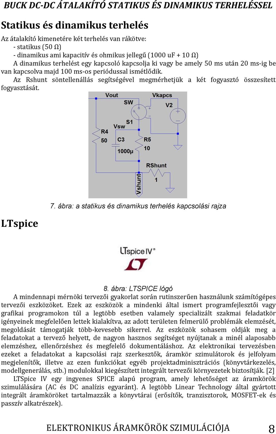 ábra: a statikus és dinamikus terhelés kapcsolási rajza 8. ábra: LTSPICE lógó A mindennapi mérnöki tervezői gyakorlat során rutinszerűen használunk számítógépes tervezői eszközöket.