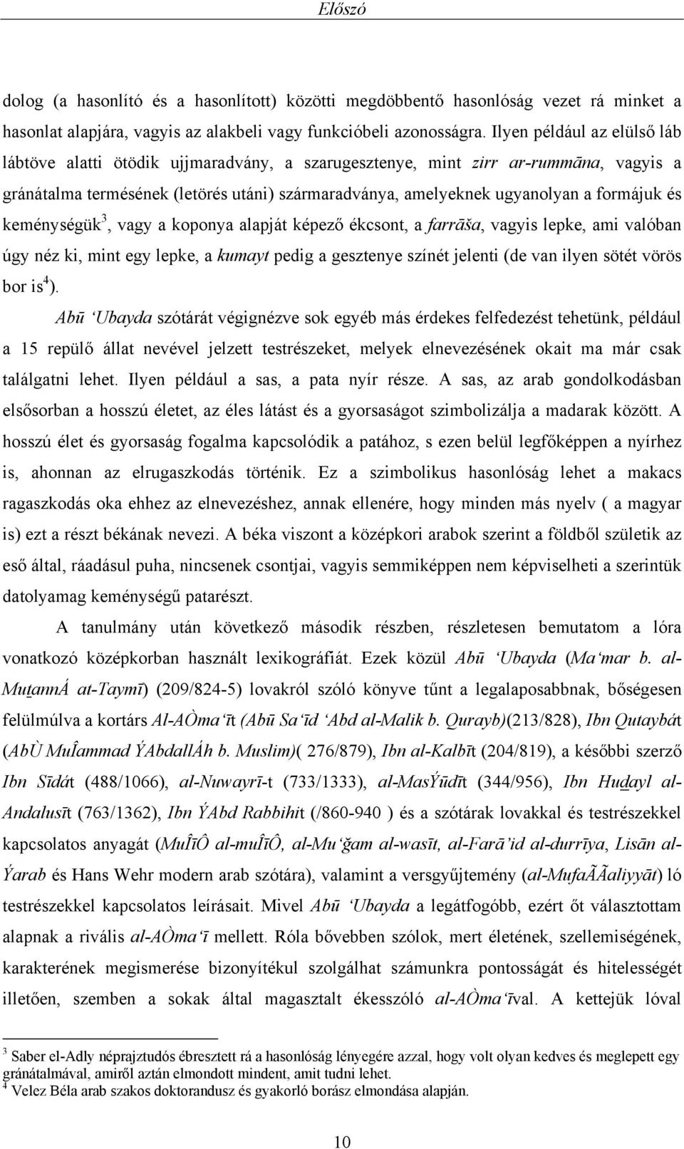 és keménységük 3, vagy a koponya alapját képező ékcsont, a farrāša, vagyis lepke, ami valóban úgy néz ki, mint egy lepke, a kumayt pedig a gesztenye színét jelenti (de van ilyen sötét vörös bor is 4