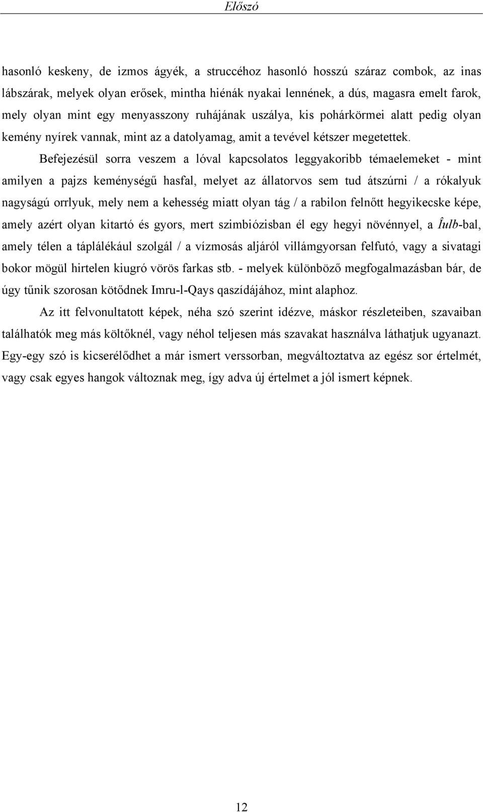 Befejezésül sorra veszem a lóval kapcsolatos leggyakoribb témaelemeket - mint amilyen a pajzs keménységű hasfal, melyet az állatorvos sem tud átszúrni / a rókalyuk nagyságú orrlyuk, mely nem a