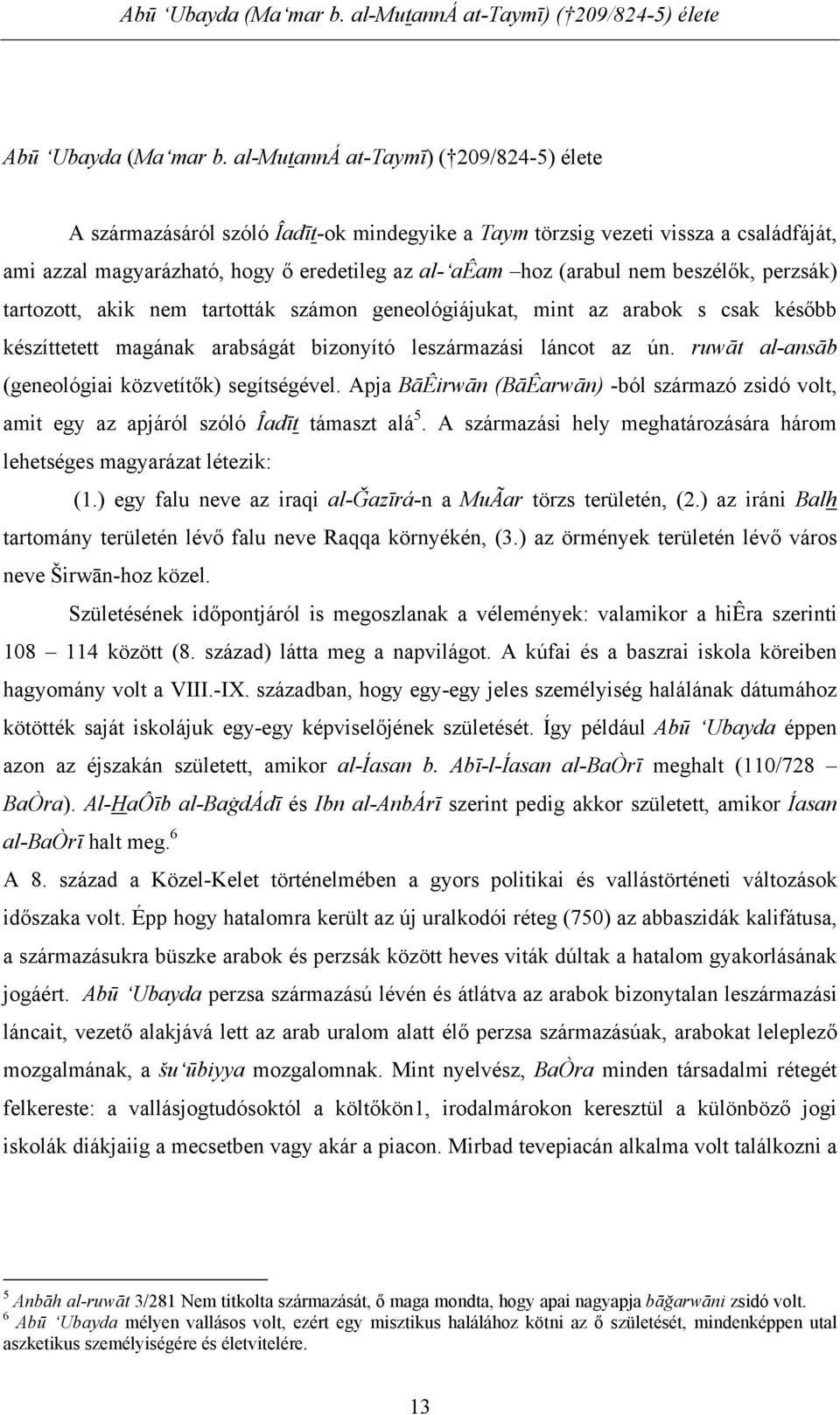 beszélők, perzsák) tartozott, akik nem tartották számon geneológiájukat, mint az arabok s csak később készíttetett magának arabságát bizonyító leszármazási láncot az ún.