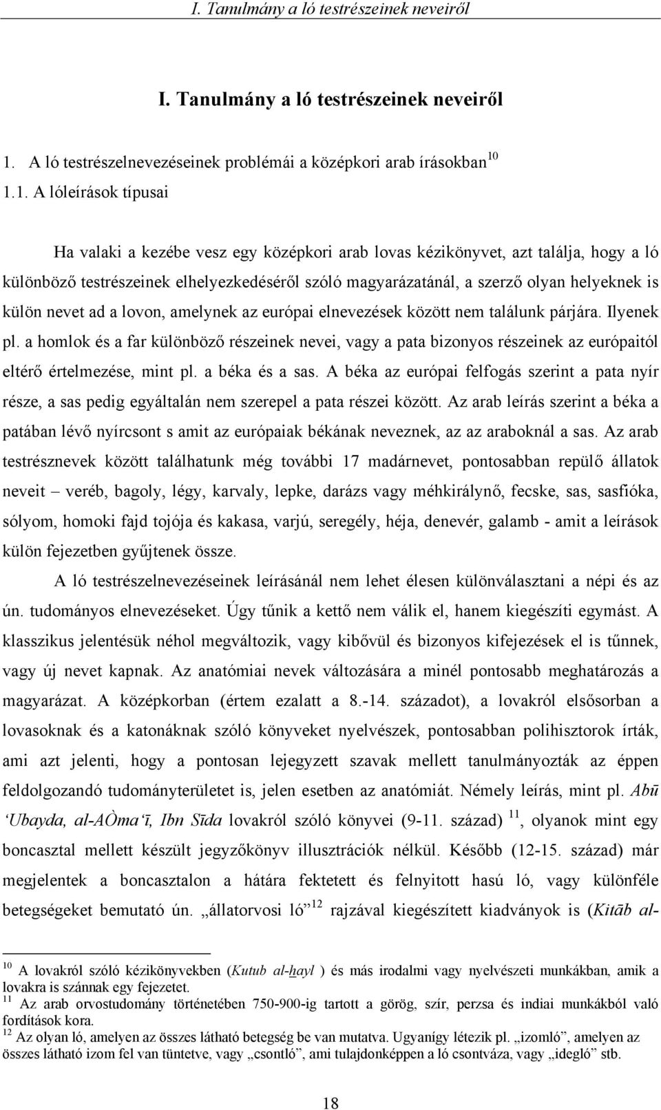1.1. A lóleírások típusai Ha valaki a kezébe vesz egy középkori arab lovas kézikönyvet, azt találja, hogy a ló különböző testrészeinek elhelyezkedéséről szóló magyarázatánál, a szerző olyan helyeknek