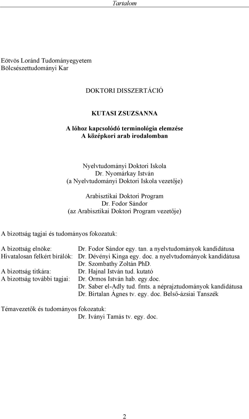 Fodor Sándor (az Arabisztikai Doktori Program vezetője) A bizottság tagjai és tudományos fokozatuk: A bizottság elnöke: Dr. Fodor Sándor egy. tan.
