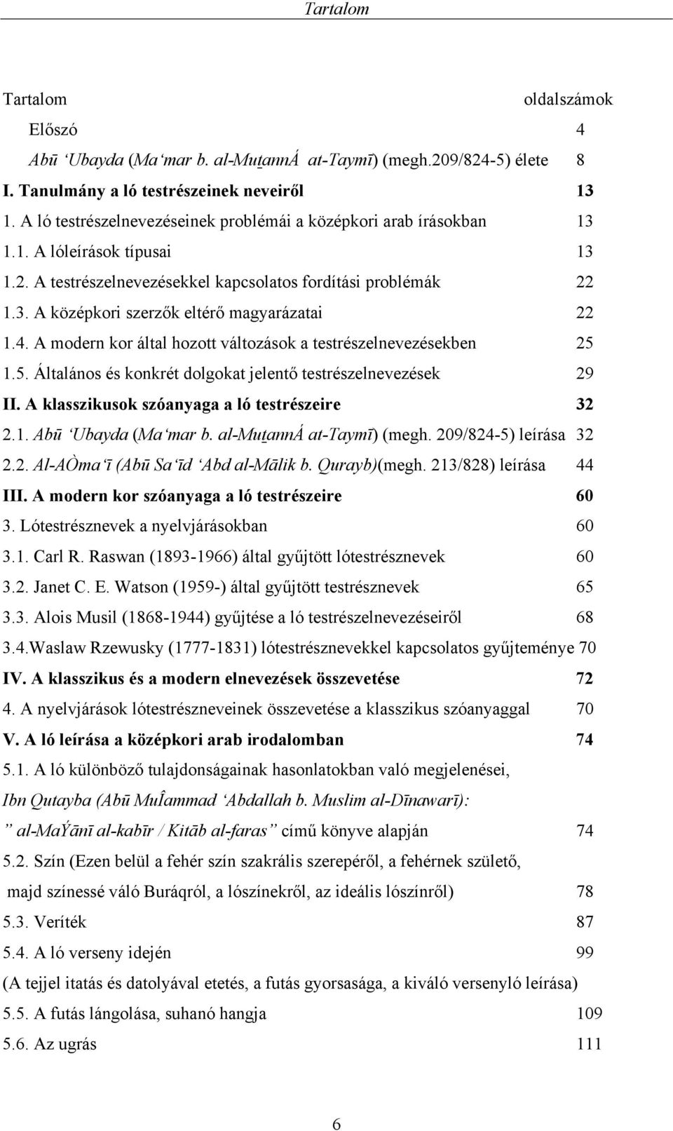 4. A modern kor által hozott változások a testrészelnevezésekben 25 1.5. Általános és konkrét dolgokat jelentő testrészelnevezések 29 II. A klasszikusok szóanyaga a ló testrészeire 32 2.1. Abū Ubayda (Ma mar b.