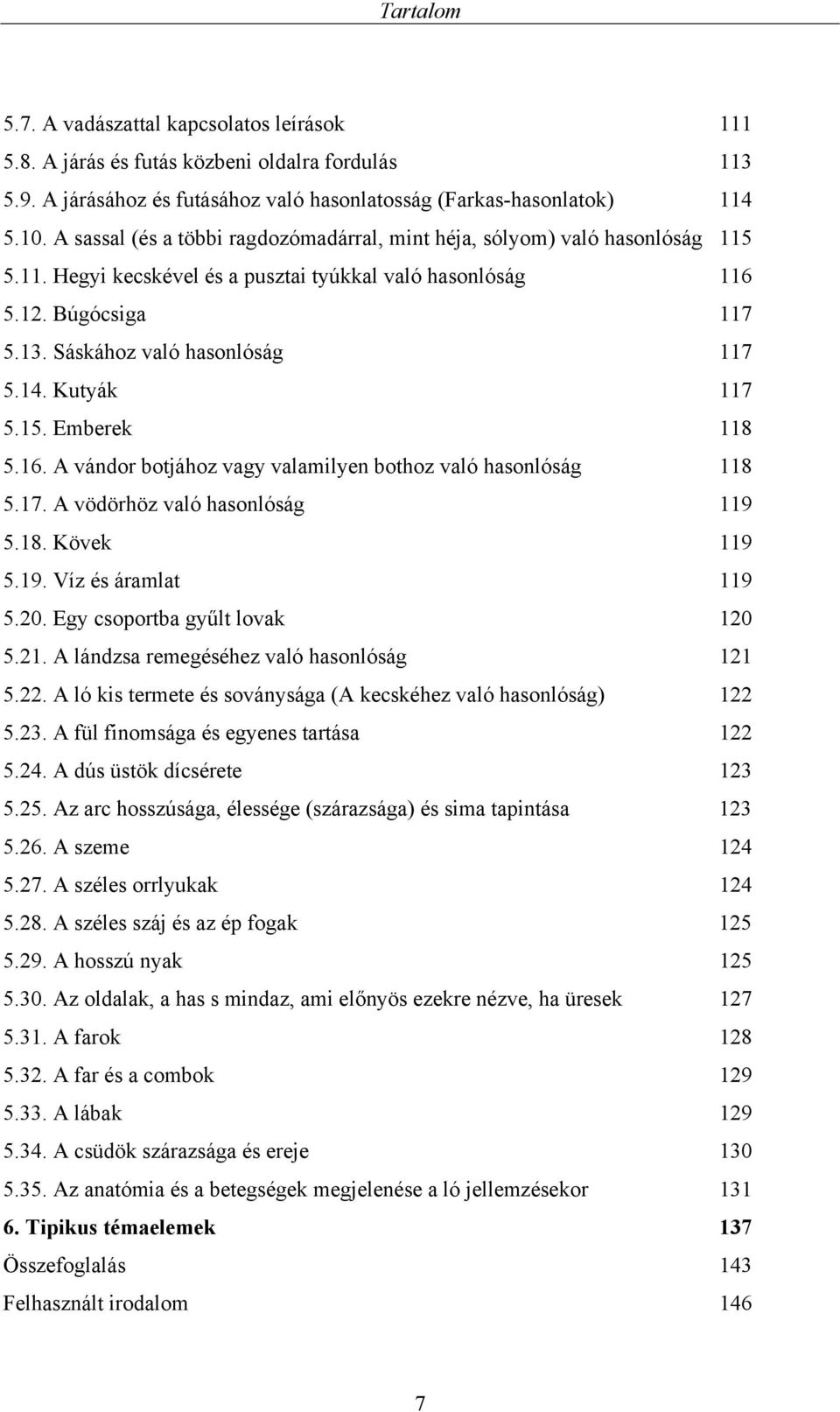 Kutyák 117 5.15. Emberek 118 5.16. A vándor botjához vagy valamilyen bothoz való hasonlóság 118 5.17. A vödörhöz való hasonlóság 119 5.18. Kövek 119 5.19. Víz és áramlat 119 5.20.