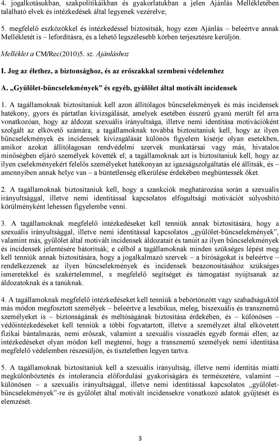 Ajánláshoz I. Jog az élethez, a biztonsághoz, és az erőszakkal szembeni védelemhez A. Gyűlölet-bűncselekmények és egyéb, gyűlölet által motivált incidensek 1.