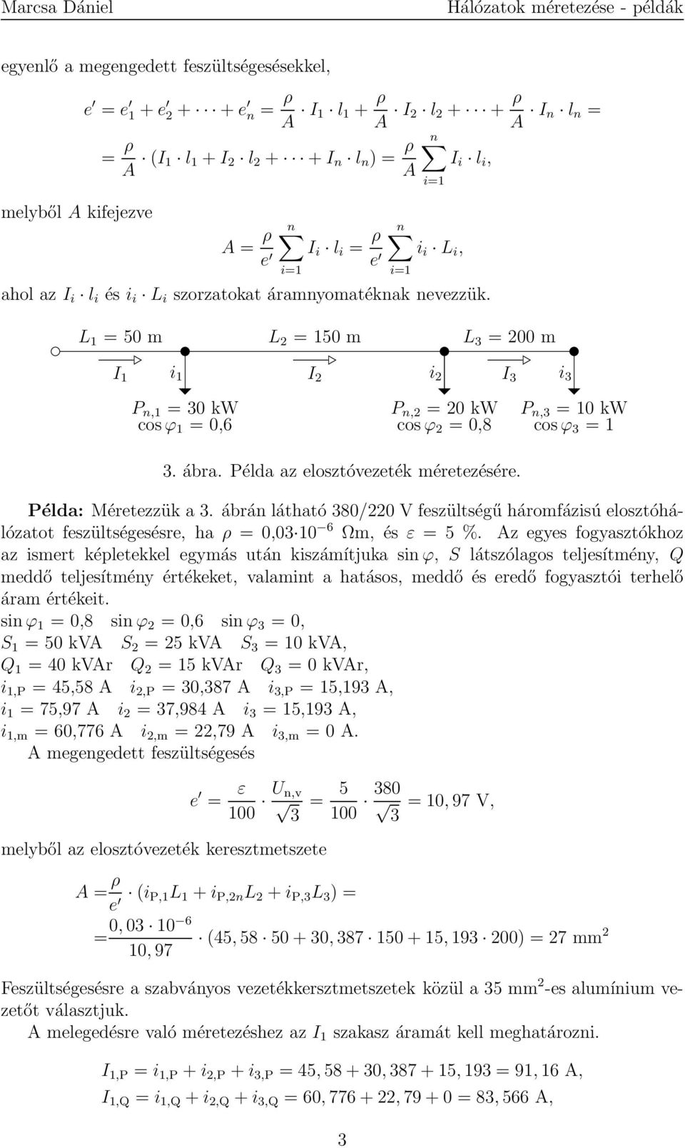 L 1 = 50 m L 2 = 150 m L 3 = 200 m I 1 i 1 I 2 i 2 I 3 i 3 P n,1 = 30 kw cosϕ 1 = 0,6 P n,2 = 20 kw cosϕ 2 = 0,8 P n,3 = 10 kw cosϕ 3 = 1 3. ábra. Példa az elosztóvezeték méretezésére.