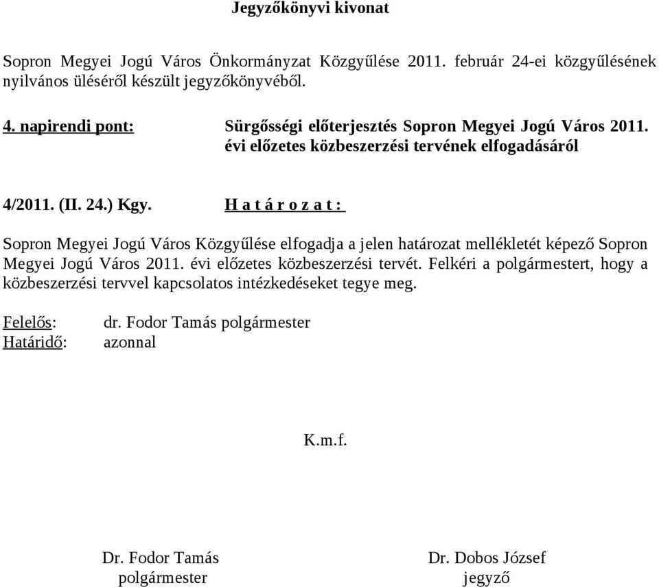 H a t á r o z a t : Sopron Megyei Jogú Város Közgyűlése elfogadja a jelen határozat mellékletét képező Sopron Megyei Jogú Város 2011. évi előzetes közbeszerzési tervét.