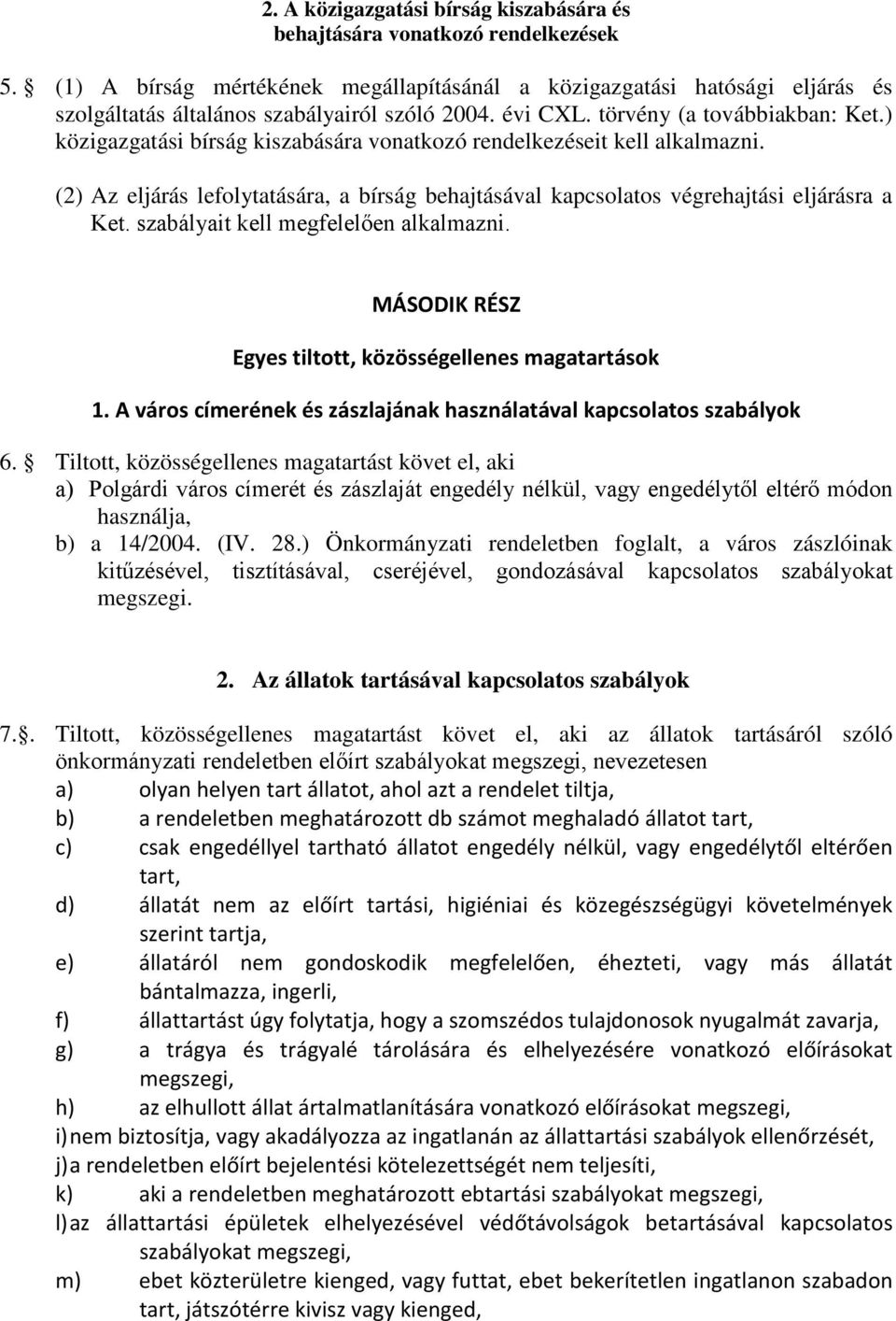 ) közigazgatási bírság kiszabására vonatkozó rendelkezéseit kell alkalmazni. (2) Az eljárás lefolytatására, a bírság behajtásával kapcsolatos végrehajtási eljárásra a Ket.