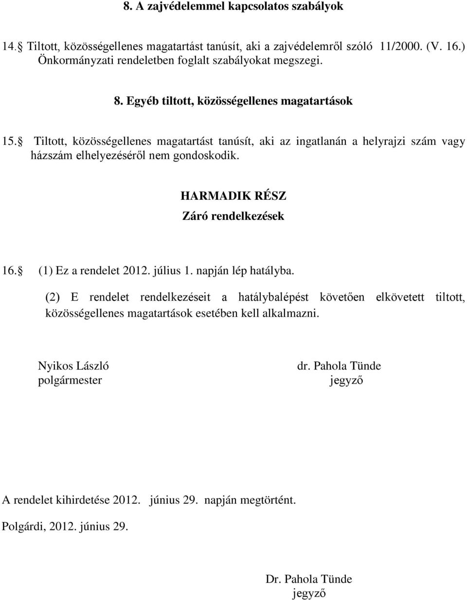 Tiltott, közösségellenes magatartást tanúsít, aki az ingatlanán a helyrajzi szám vagy házszám elhelyezéséről nem gondoskodik. HARMADIK RÉSZ Záró rendelkezések 16. (1) Ez a rendelet 2012.