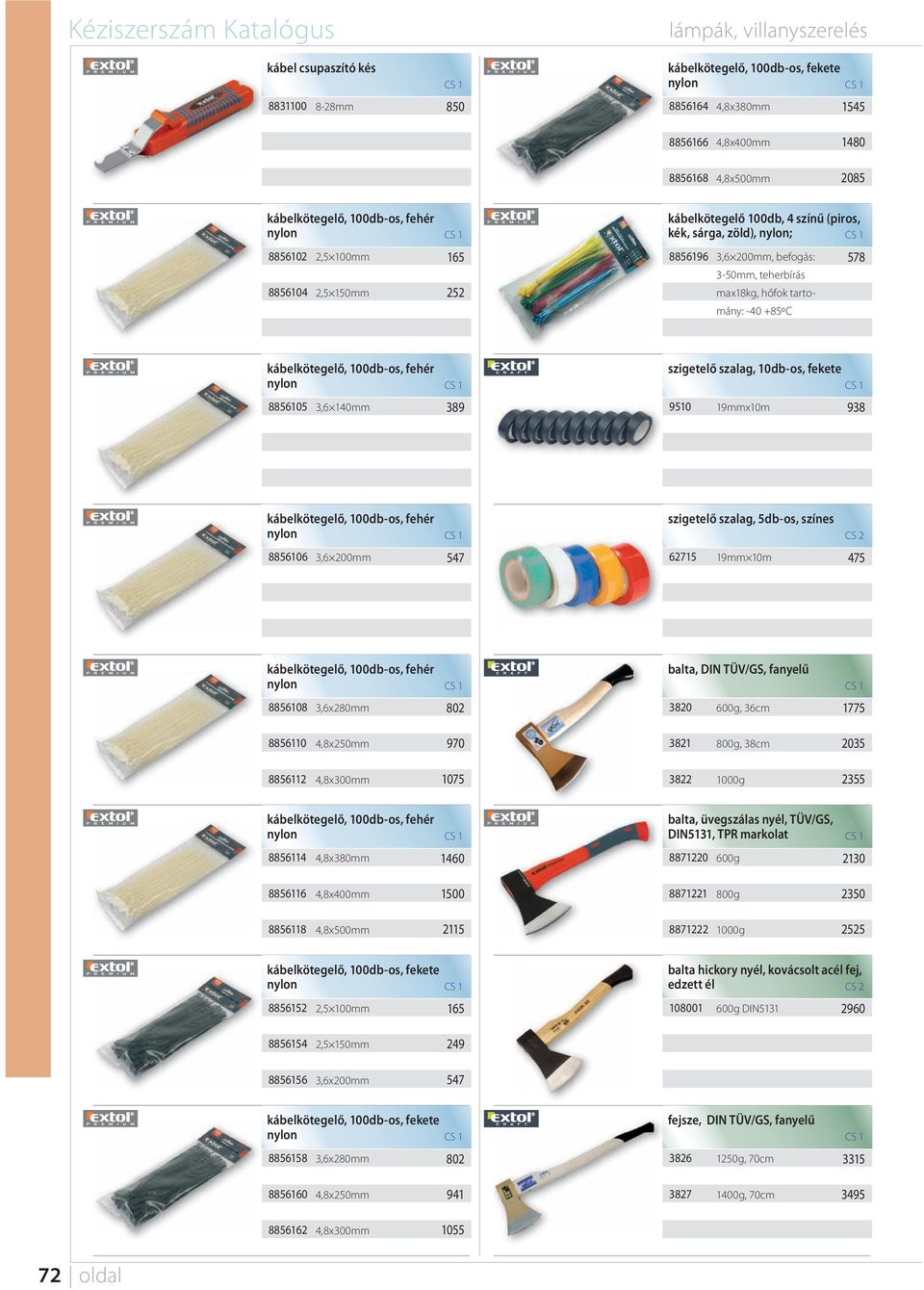 389 szigetelő szalag, 10db-os, fekete 9510 19mmx10m 938 nylon 8856106 3,6 200mm 547 szigetelő szalag, 5db-os, színes 62715 19mm 10m 475 nylon 8856108 3,6x280mm 802 balta, DIN TÜV/GS, fanyelű 3820