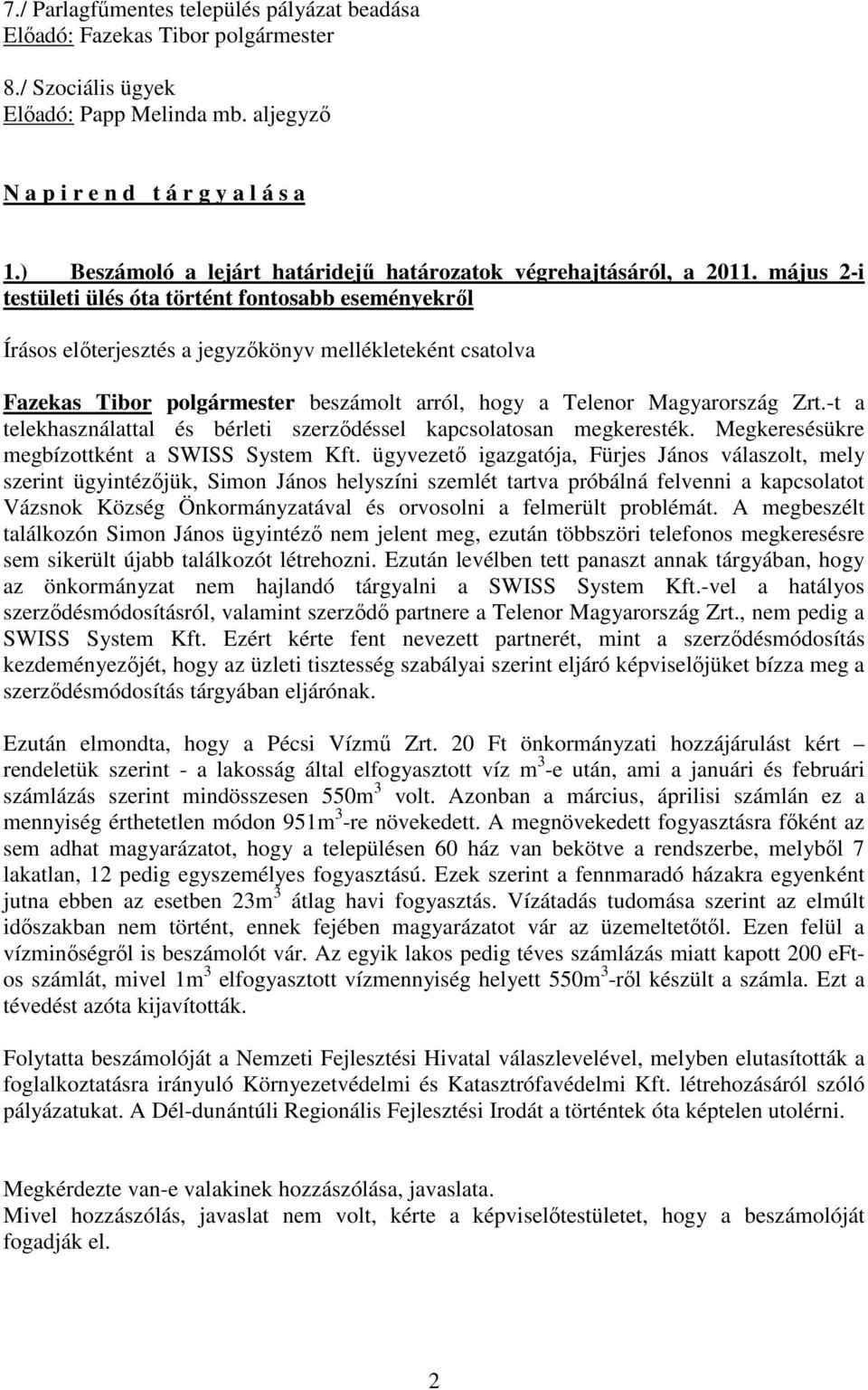 május 2-i testületi ülés óta történt fontosabb eseményekről Írásos előterjesztés a jegyzőkönyv mellékleteként csatolva Fazekas Tibor polgármester beszámolt arról, hogy a Telenor Magyarország Zrt.