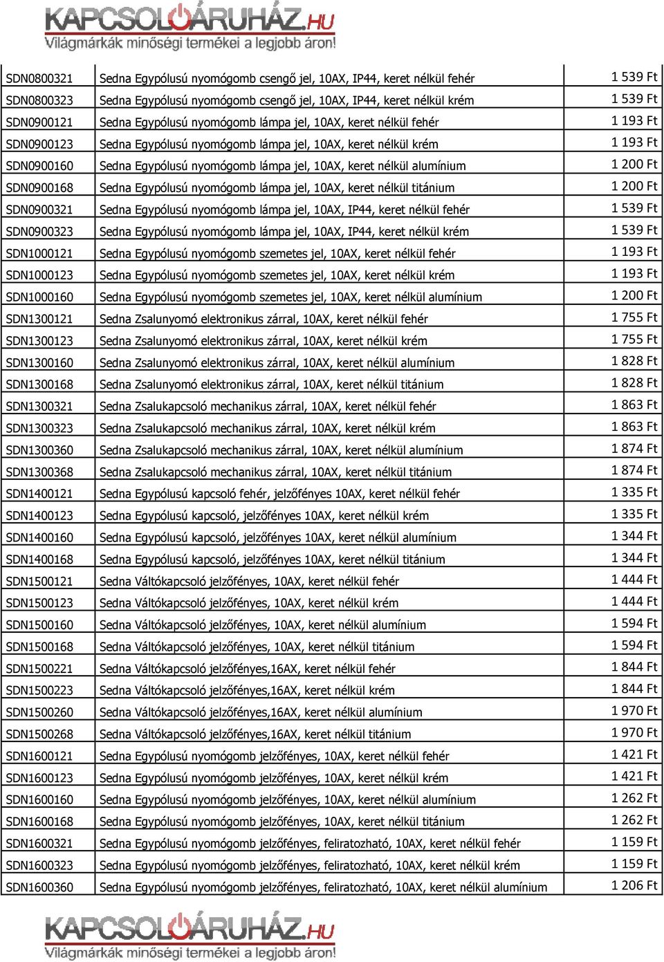 SDN1600323 SDN1600360 Sedna Egypólusú nyomógomb csengő jel, 10AX, IP44, keret nélkül fehér Sedna Egypólusú nyomógomb csengő jel, 10AX, IP44, keret nélkül krém Sedna Egypólusú nyomógomb lámpa jel,