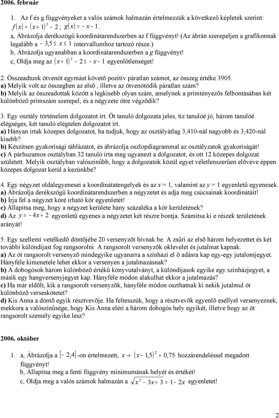 ) b, Ábrázolja ugyanabban a koordinátarendszerben a g függvényt! c, Oldja meg az ( x + 1) 2 2 x 1 egyenlőtlenséget! 2. Összeadtunk ötvenöt egymást követõ pozitív páratlan számot, az összeg értéke 3905.