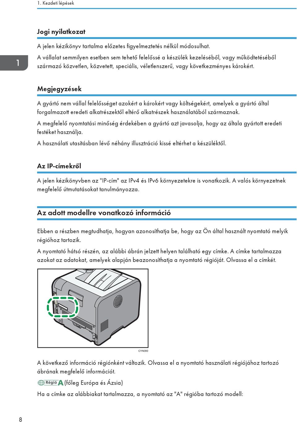 Megjegyzések A gyártó nem vállal felelősséget azokért a károkért vagy költségekért, amelyek a gyártó által forgalmazott eredeti alkatrészektől eltérő alkatrészek használatából származnak.