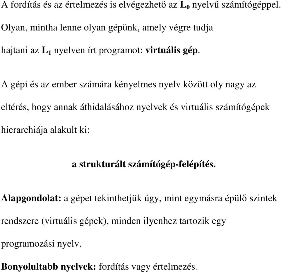 A gépi és az ember számára kényelmes nyelv között oly nagy az eltérés, hogy annak áthidalásához nyelvek és virtuális számítógépek