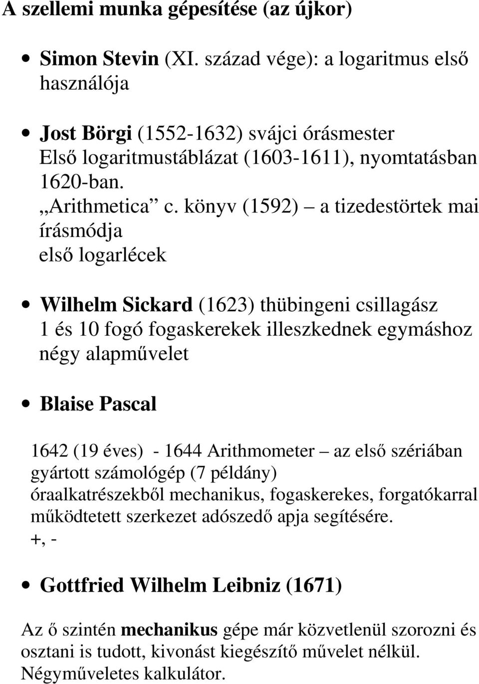 könyv (1592) a tizedestörtek mai írásmódja elsı logarlécek Wilhelm Sickard (1623) thübingeni csillagász 1 és 10 fogó fogaskerekek illeszkednek egymáshoz négy alapmővelet Blaise Pascal 1642